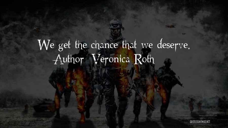 Veronica Roth Quotes: We Get The Chance That We Deserve.