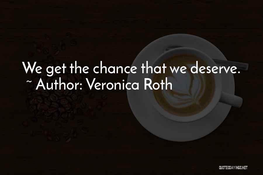 Veronica Roth Quotes: We Get The Chance That We Deserve.