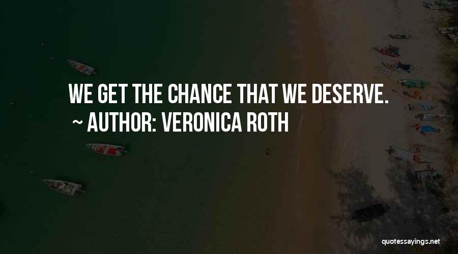 Veronica Roth Quotes: We Get The Chance That We Deserve.
