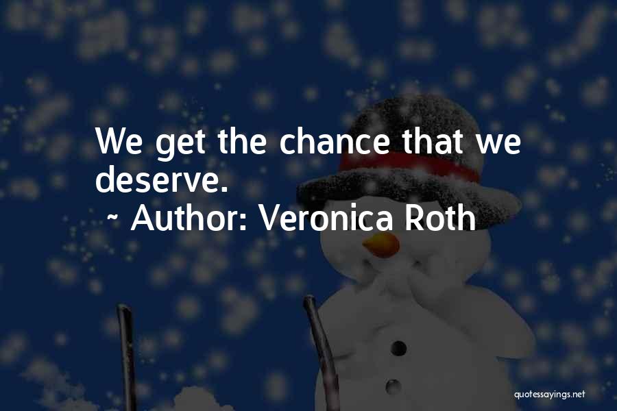 Veronica Roth Quotes: We Get The Chance That We Deserve.