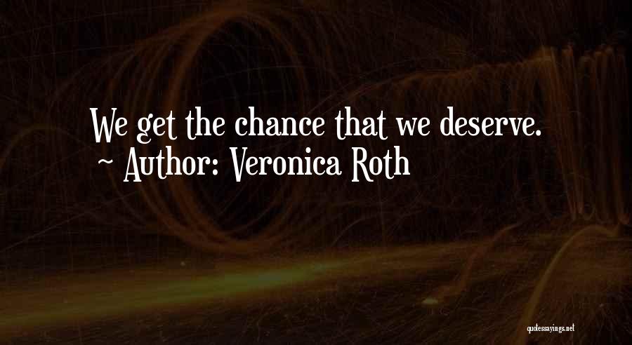 Veronica Roth Quotes: We Get The Chance That We Deserve.
