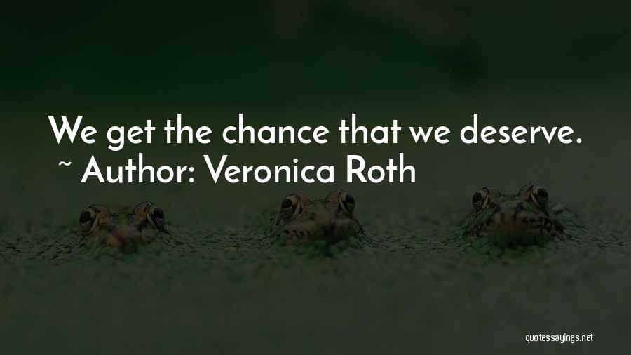 Veronica Roth Quotes: We Get The Chance That We Deserve.
