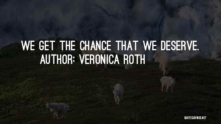 Veronica Roth Quotes: We Get The Chance That We Deserve.
