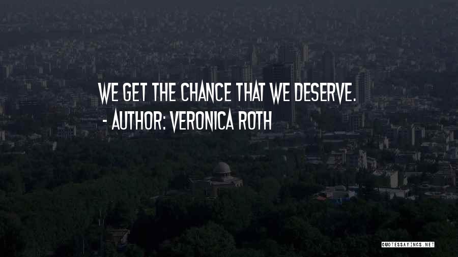 Veronica Roth Quotes: We Get The Chance That We Deserve.