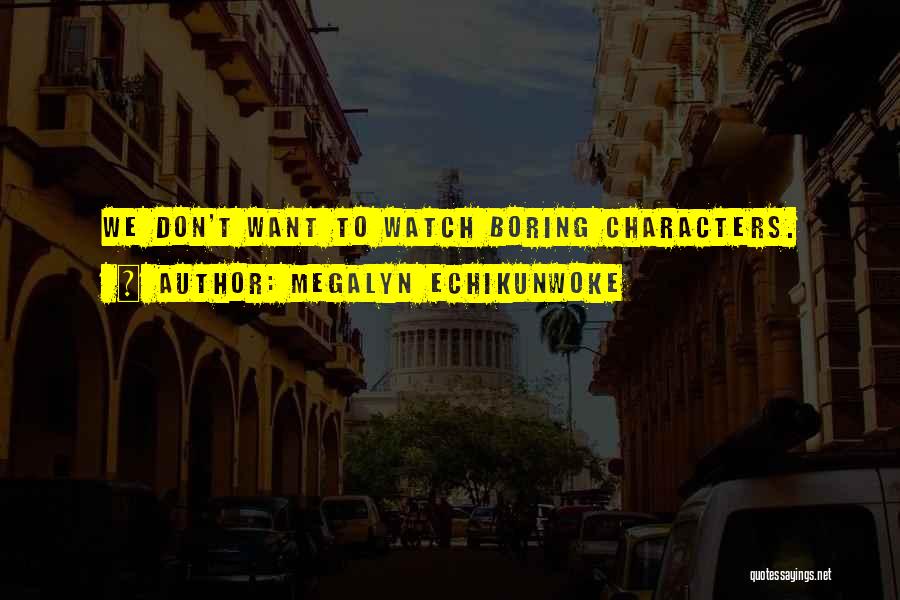 Megalyn Echikunwoke Quotes: We Don't Want To Watch Boring Characters.