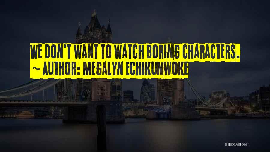 Megalyn Echikunwoke Quotes: We Don't Want To Watch Boring Characters.