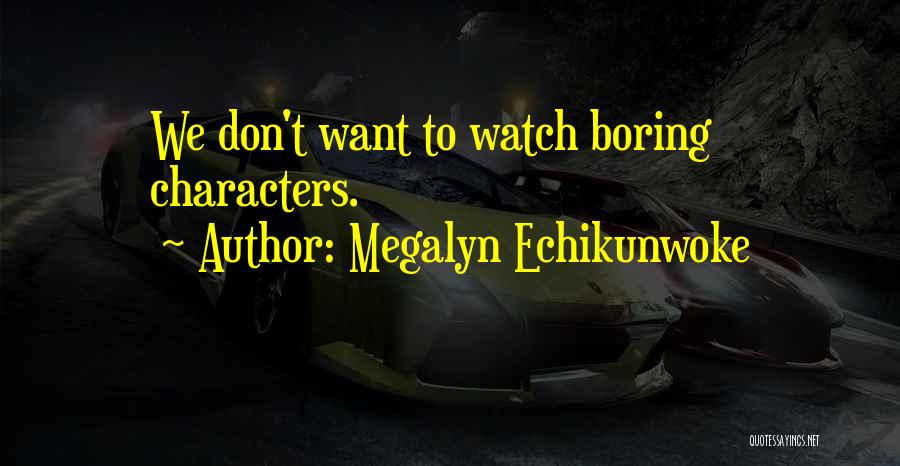 Megalyn Echikunwoke Quotes: We Don't Want To Watch Boring Characters.