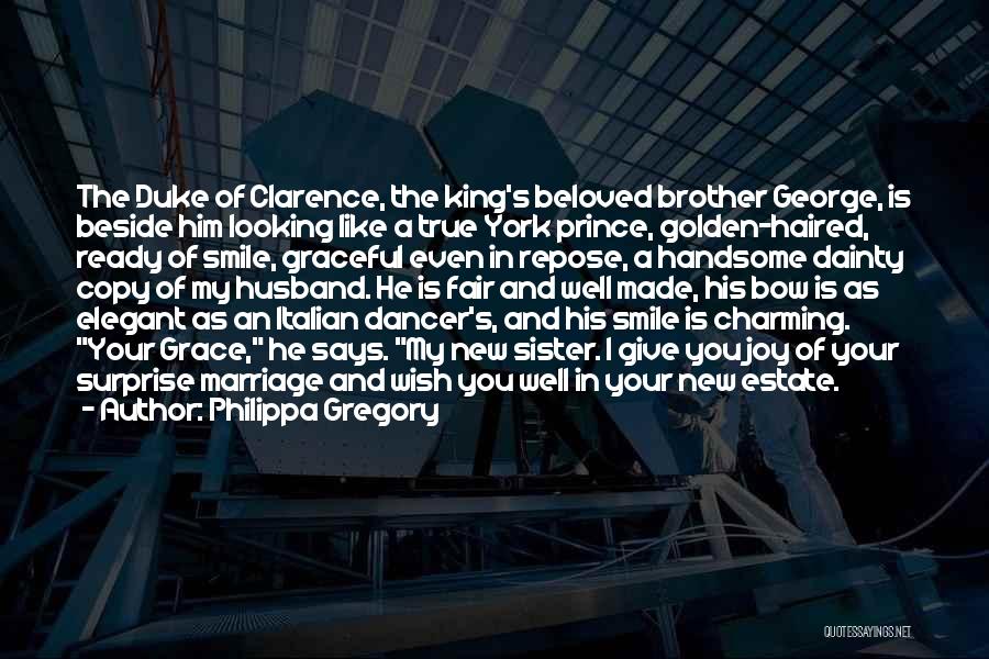 Philippa Gregory Quotes: The Duke Of Clarence, The King's Beloved Brother George, Is Beside Him Looking Like A True York Prince, Golden-haired, Ready