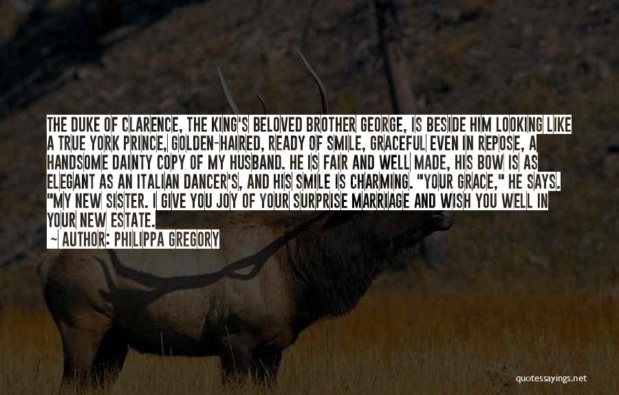 Philippa Gregory Quotes: The Duke Of Clarence, The King's Beloved Brother George, Is Beside Him Looking Like A True York Prince, Golden-haired, Ready