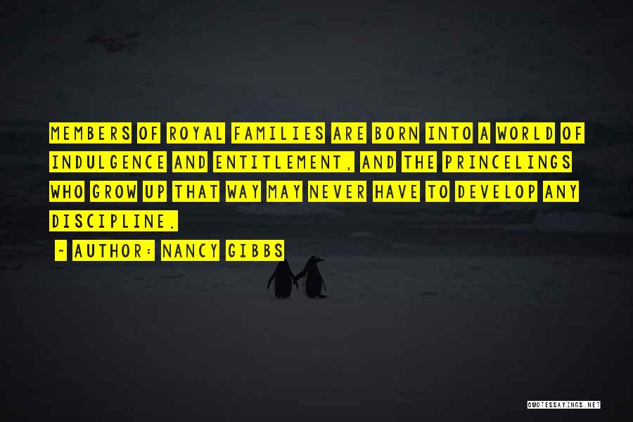 Nancy Gibbs Quotes: Members Of Royal Families Are Born Into A World Of Indulgence And Entitlement, And The Princelings Who Grow Up That