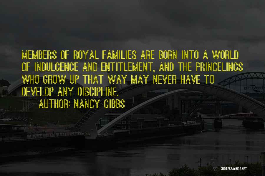 Nancy Gibbs Quotes: Members Of Royal Families Are Born Into A World Of Indulgence And Entitlement, And The Princelings Who Grow Up That