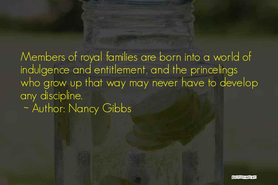 Nancy Gibbs Quotes: Members Of Royal Families Are Born Into A World Of Indulgence And Entitlement, And The Princelings Who Grow Up That