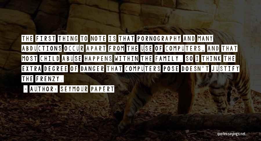 Seymour Papert Quotes: The First Thing To Note Is That Pornography And Many Abductions Occur Apart From The Use Of Computers, And That