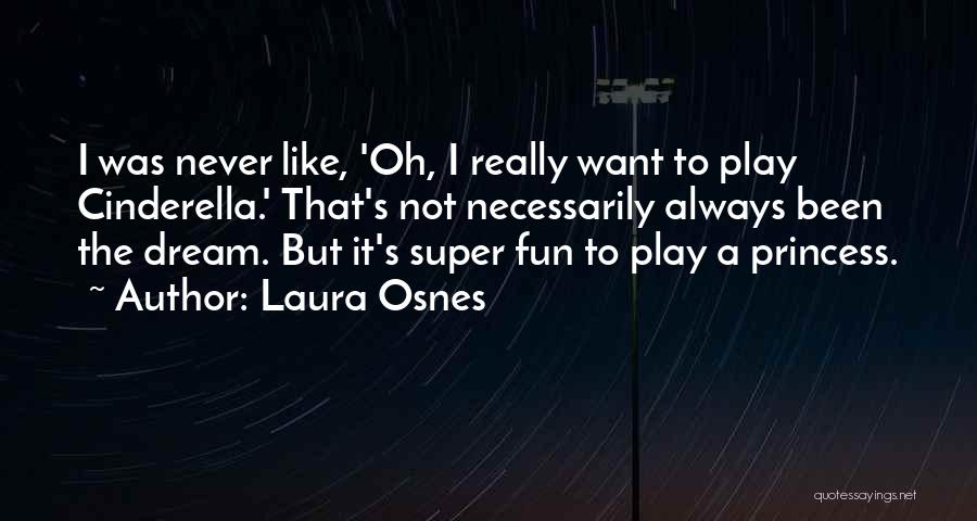 Laura Osnes Quotes: I Was Never Like, 'oh, I Really Want To Play Cinderella.' That's Not Necessarily Always Been The Dream. But It's