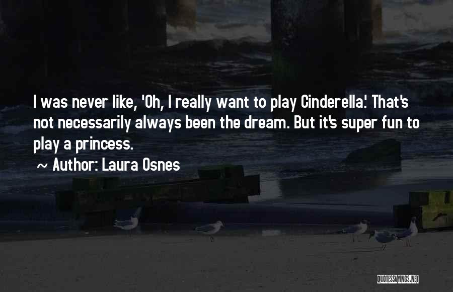 Laura Osnes Quotes: I Was Never Like, 'oh, I Really Want To Play Cinderella.' That's Not Necessarily Always Been The Dream. But It's