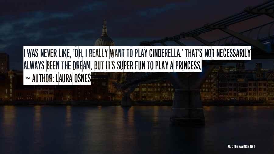 Laura Osnes Quotes: I Was Never Like, 'oh, I Really Want To Play Cinderella.' That's Not Necessarily Always Been The Dream. But It's