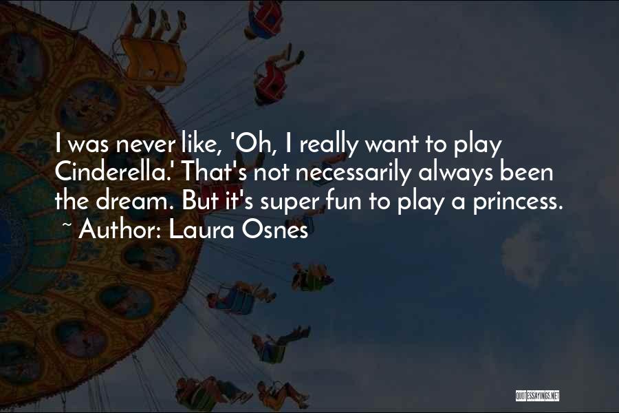 Laura Osnes Quotes: I Was Never Like, 'oh, I Really Want To Play Cinderella.' That's Not Necessarily Always Been The Dream. But It's