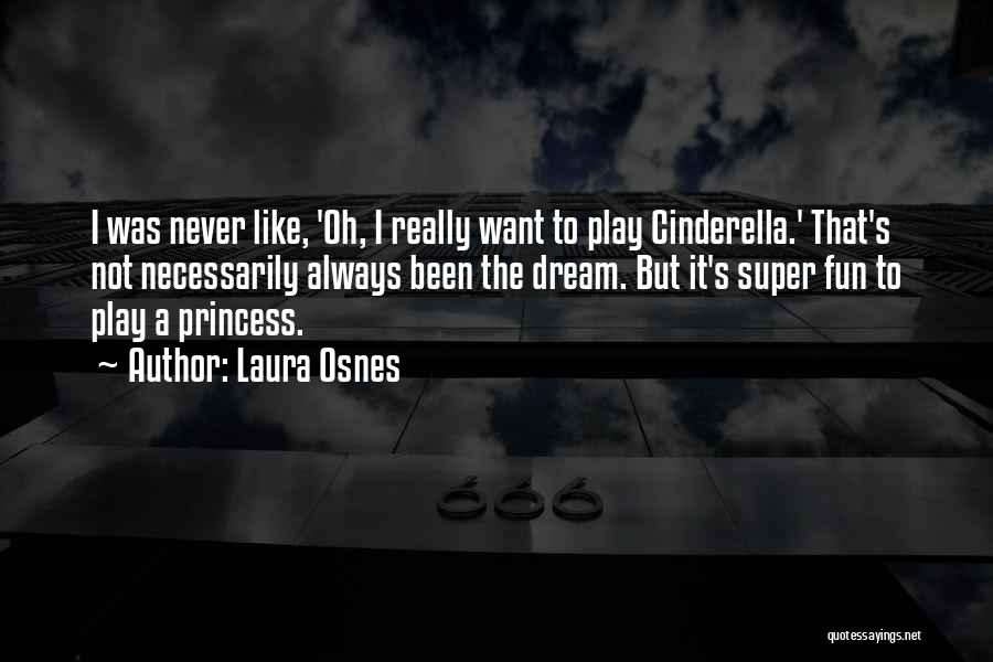 Laura Osnes Quotes: I Was Never Like, 'oh, I Really Want To Play Cinderella.' That's Not Necessarily Always Been The Dream. But It's