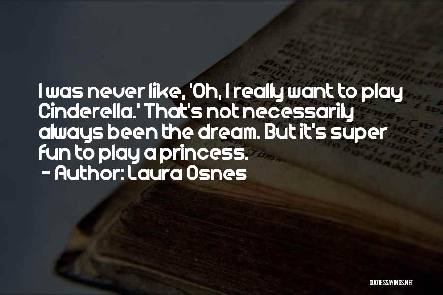 Laura Osnes Quotes: I Was Never Like, 'oh, I Really Want To Play Cinderella.' That's Not Necessarily Always Been The Dream. But It's