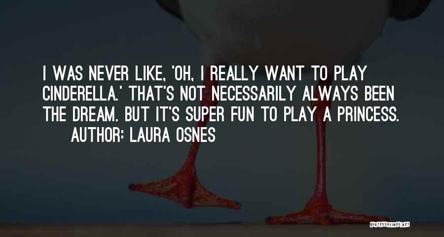 Laura Osnes Quotes: I Was Never Like, 'oh, I Really Want To Play Cinderella.' That's Not Necessarily Always Been The Dream. But It's
