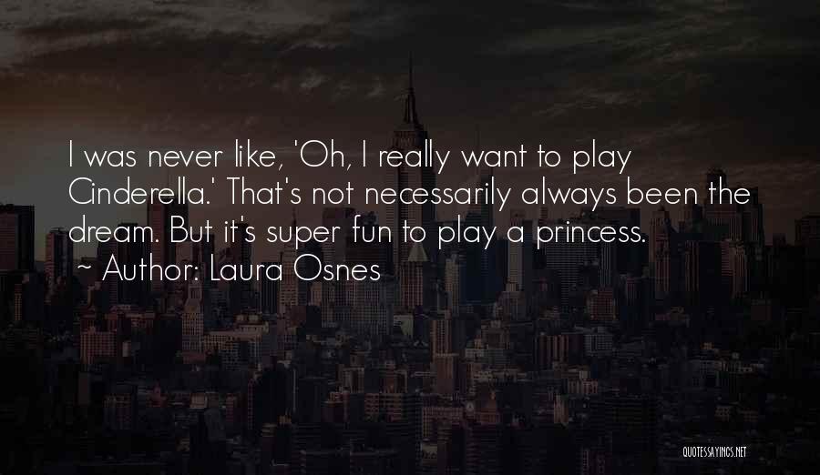 Laura Osnes Quotes: I Was Never Like, 'oh, I Really Want To Play Cinderella.' That's Not Necessarily Always Been The Dream. But It's