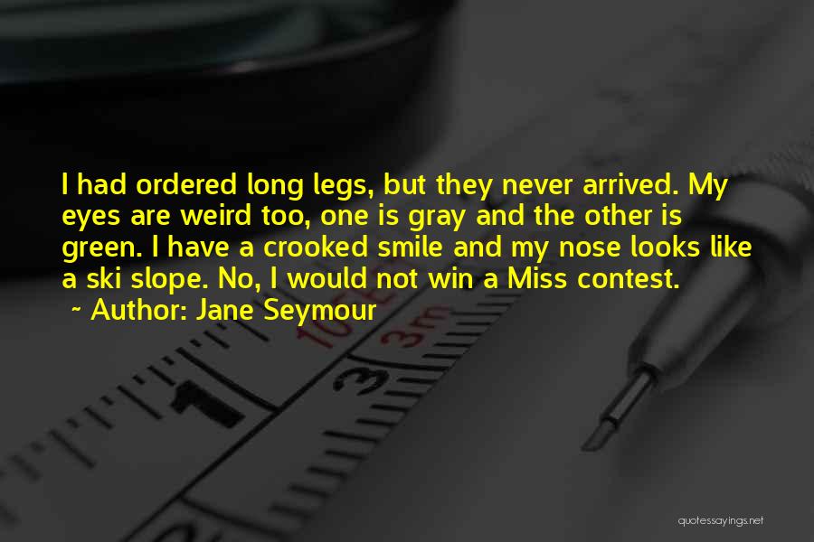 Jane Seymour Quotes: I Had Ordered Long Legs, But They Never Arrived. My Eyes Are Weird Too, One Is Gray And The Other