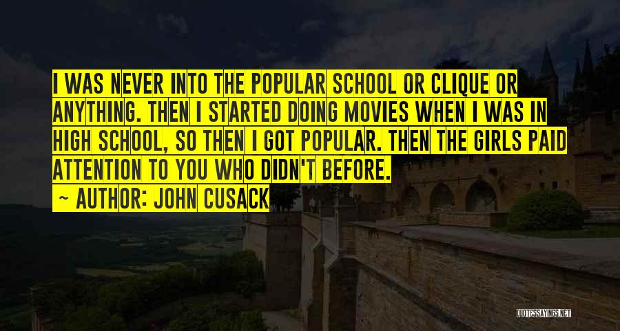 John Cusack Quotes: I Was Never Into The Popular School Or Clique Or Anything. Then I Started Doing Movies When I Was In