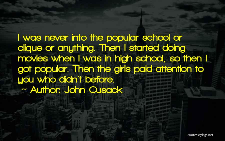 John Cusack Quotes: I Was Never Into The Popular School Or Clique Or Anything. Then I Started Doing Movies When I Was In