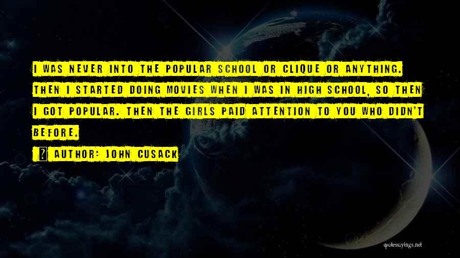 John Cusack Quotes: I Was Never Into The Popular School Or Clique Or Anything. Then I Started Doing Movies When I Was In