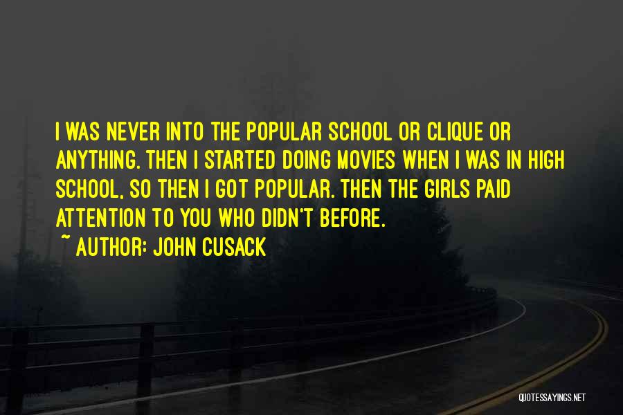 John Cusack Quotes: I Was Never Into The Popular School Or Clique Or Anything. Then I Started Doing Movies When I Was In