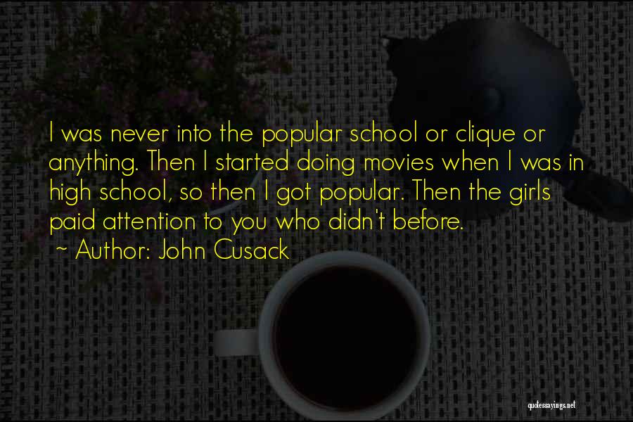 John Cusack Quotes: I Was Never Into The Popular School Or Clique Or Anything. Then I Started Doing Movies When I Was In