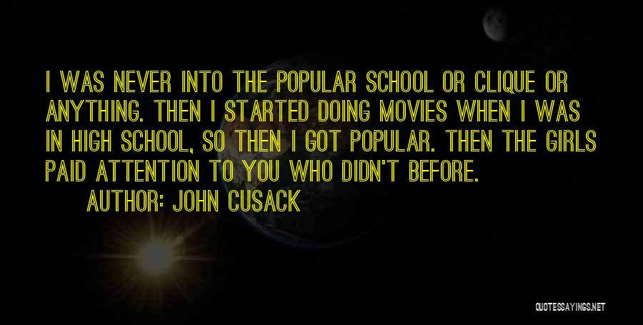 John Cusack Quotes: I Was Never Into The Popular School Or Clique Or Anything. Then I Started Doing Movies When I Was In