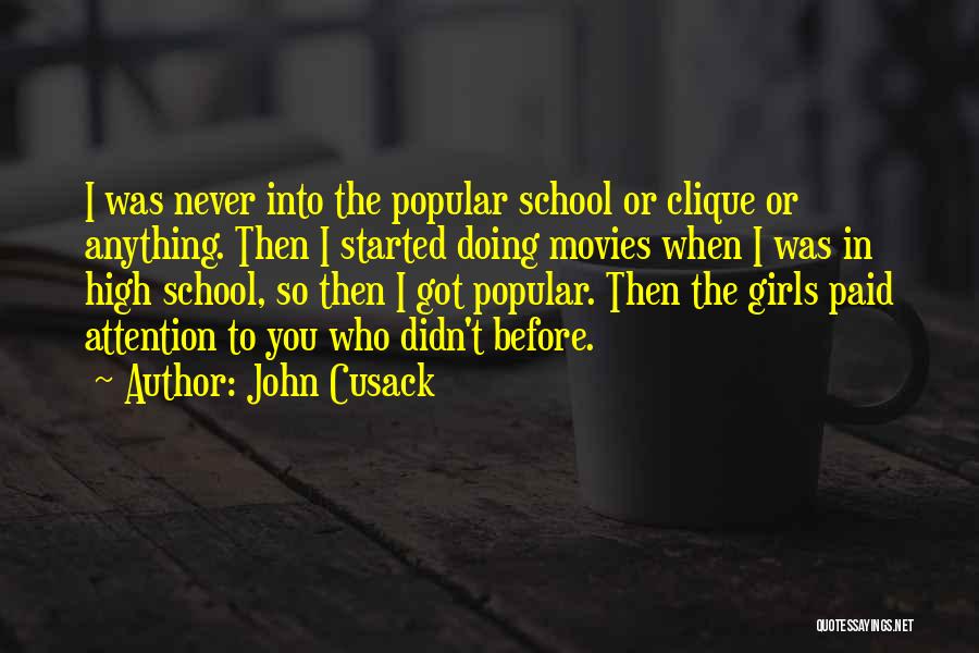 John Cusack Quotes: I Was Never Into The Popular School Or Clique Or Anything. Then I Started Doing Movies When I Was In