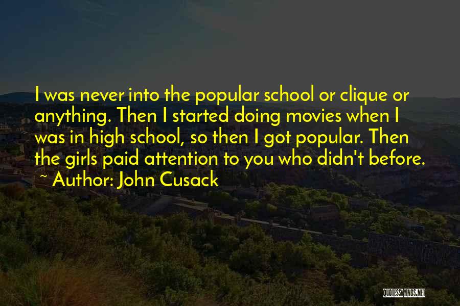 John Cusack Quotes: I Was Never Into The Popular School Or Clique Or Anything. Then I Started Doing Movies When I Was In