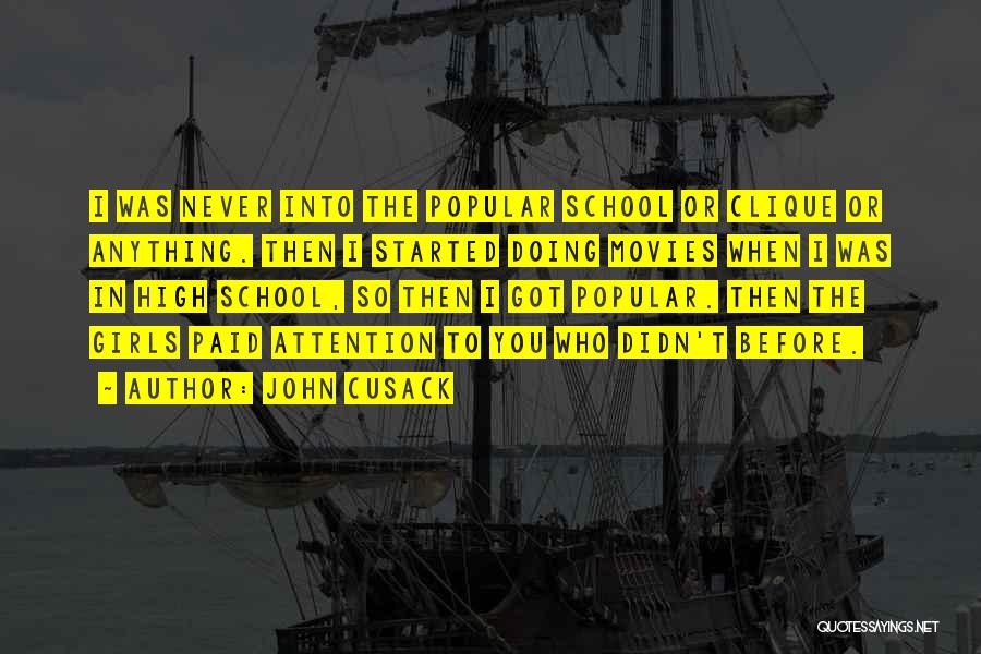 John Cusack Quotes: I Was Never Into The Popular School Or Clique Or Anything. Then I Started Doing Movies When I Was In