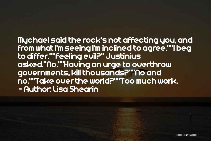 Lisa Shearin Quotes: Mychael Said The Rock's Not Affecting You, And From What I'm Seeing I'm Inclined To Agree.i Beg To Differ.feeling Evil?
