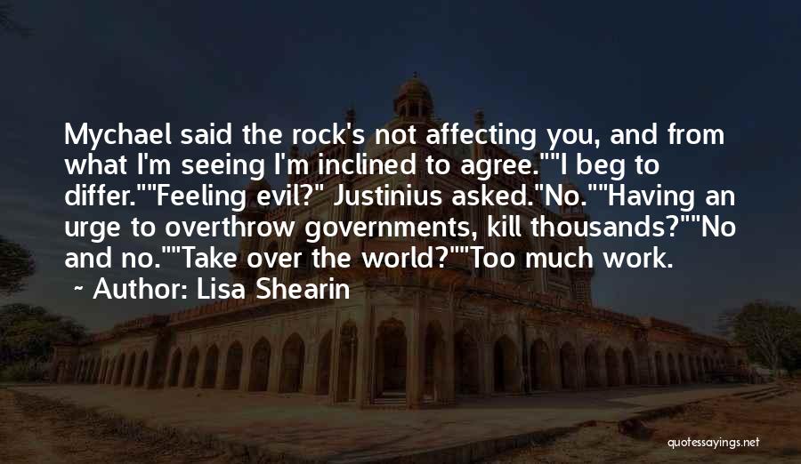 Lisa Shearin Quotes: Mychael Said The Rock's Not Affecting You, And From What I'm Seeing I'm Inclined To Agree.i Beg To Differ.feeling Evil?