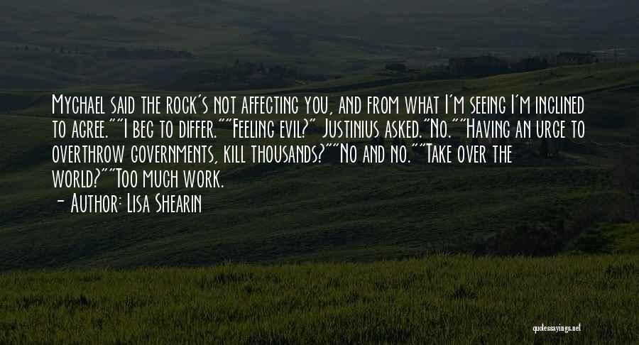 Lisa Shearin Quotes: Mychael Said The Rock's Not Affecting You, And From What I'm Seeing I'm Inclined To Agree.i Beg To Differ.feeling Evil?