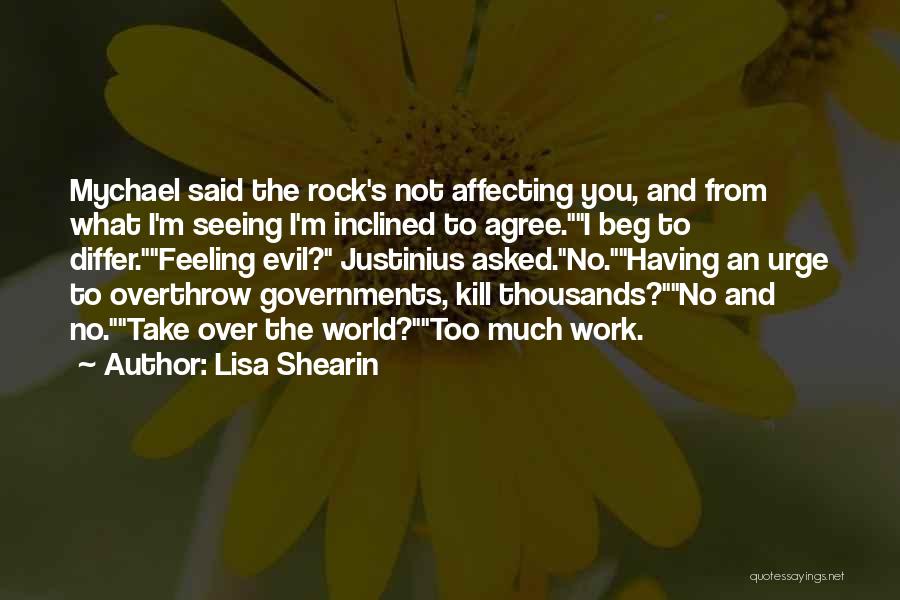 Lisa Shearin Quotes: Mychael Said The Rock's Not Affecting You, And From What I'm Seeing I'm Inclined To Agree.i Beg To Differ.feeling Evil?