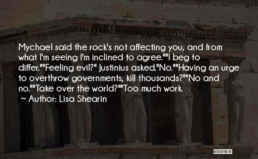 Lisa Shearin Quotes: Mychael Said The Rock's Not Affecting You, And From What I'm Seeing I'm Inclined To Agree.i Beg To Differ.feeling Evil?