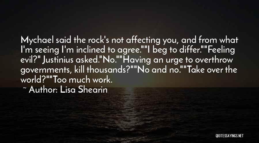 Lisa Shearin Quotes: Mychael Said The Rock's Not Affecting You, And From What I'm Seeing I'm Inclined To Agree.i Beg To Differ.feeling Evil?