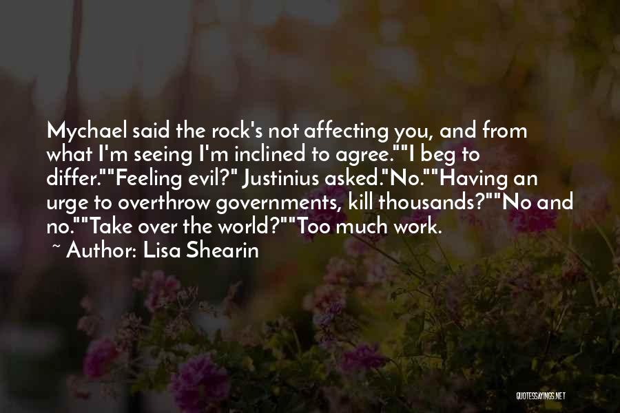 Lisa Shearin Quotes: Mychael Said The Rock's Not Affecting You, And From What I'm Seeing I'm Inclined To Agree.i Beg To Differ.feeling Evil?