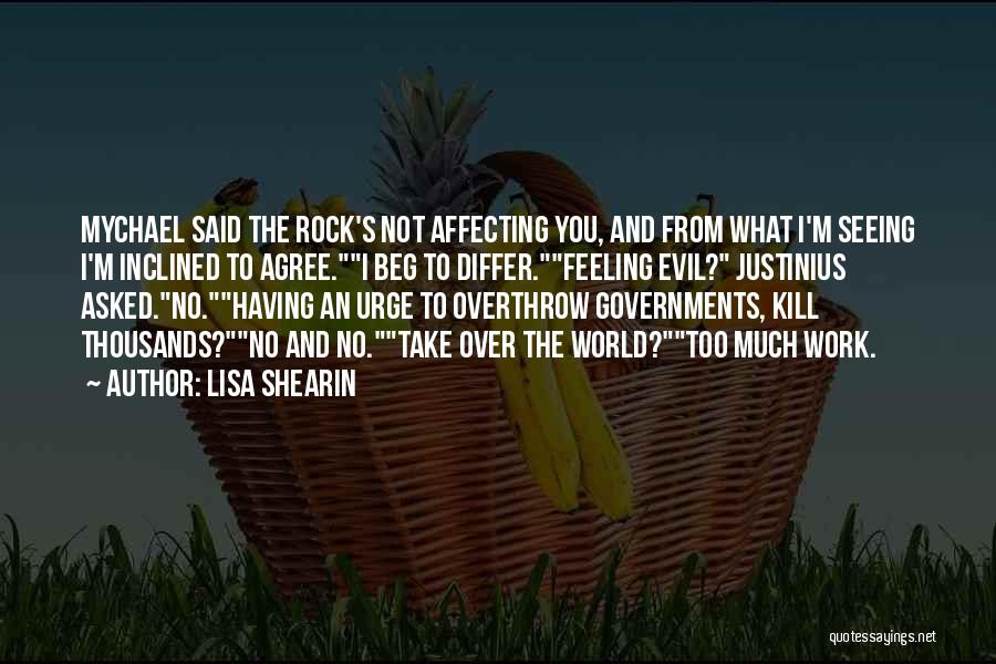 Lisa Shearin Quotes: Mychael Said The Rock's Not Affecting You, And From What I'm Seeing I'm Inclined To Agree.i Beg To Differ.feeling Evil?