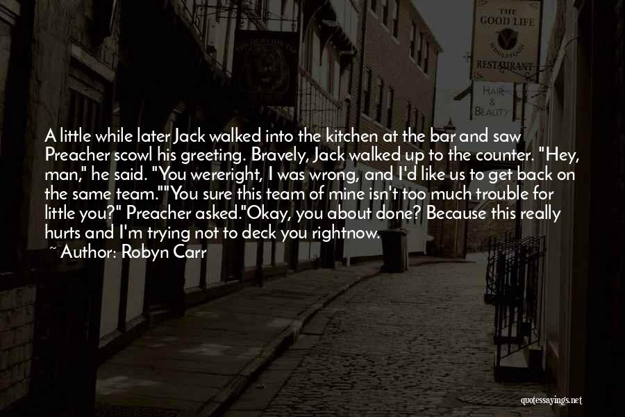 Robyn Carr Quotes: A Little While Later Jack Walked Into The Kitchen At The Bar And Saw Preacher Scowl His Greeting. Bravely, Jack