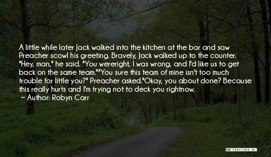 Robyn Carr Quotes: A Little While Later Jack Walked Into The Kitchen At The Bar And Saw Preacher Scowl His Greeting. Bravely, Jack
