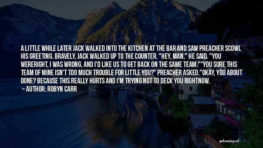 Robyn Carr Quotes: A Little While Later Jack Walked Into The Kitchen At The Bar And Saw Preacher Scowl His Greeting. Bravely, Jack