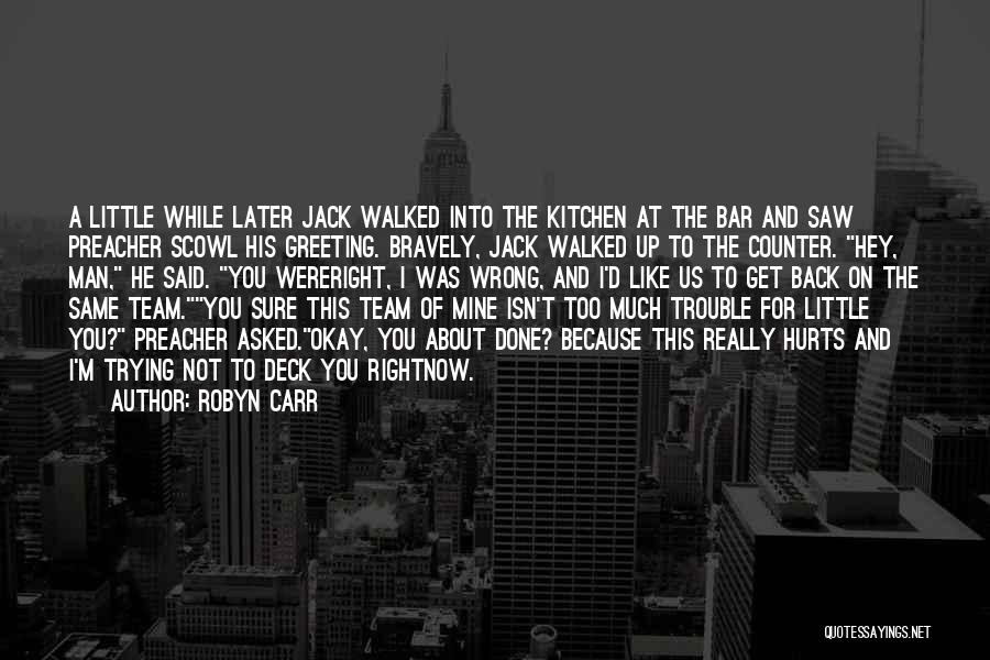 Robyn Carr Quotes: A Little While Later Jack Walked Into The Kitchen At The Bar And Saw Preacher Scowl His Greeting. Bravely, Jack