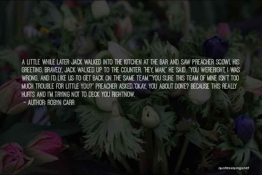 Robyn Carr Quotes: A Little While Later Jack Walked Into The Kitchen At The Bar And Saw Preacher Scowl His Greeting. Bravely, Jack