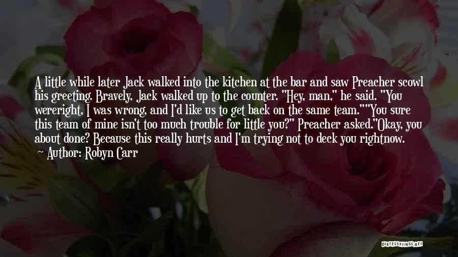 Robyn Carr Quotes: A Little While Later Jack Walked Into The Kitchen At The Bar And Saw Preacher Scowl His Greeting. Bravely, Jack