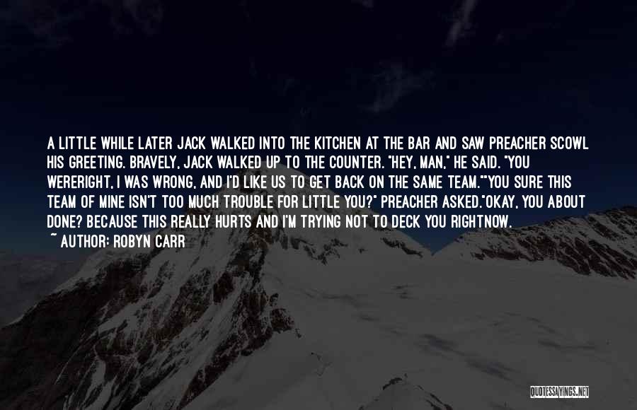 Robyn Carr Quotes: A Little While Later Jack Walked Into The Kitchen At The Bar And Saw Preacher Scowl His Greeting. Bravely, Jack